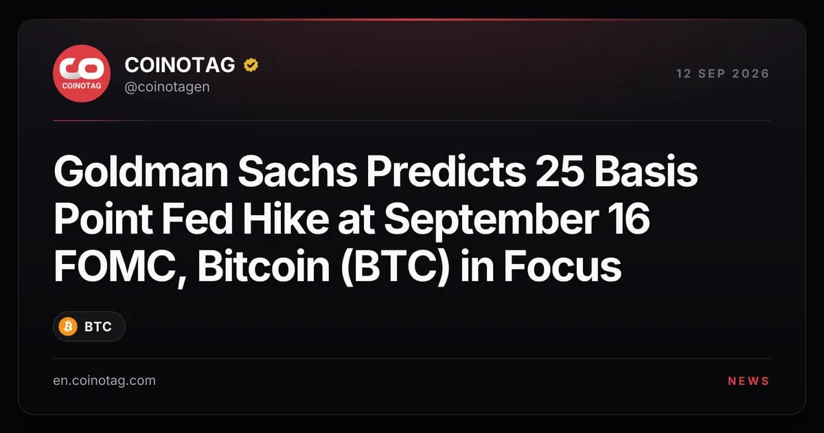 Goldman Sachs Predicts 25 Basis Point Fed Hike at September 16 FOMC, Bitcoin (BTC) in Focus