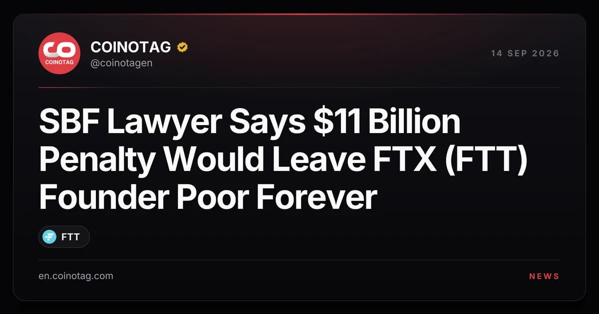 SBF Lawyer Says $11 Billion Penalty Would Leave FTX (FTT) Founder Poor Forever