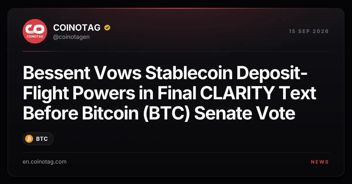 Bessent Vows Stablecoin Deposit-Flight Powers in Final CLARITY Text Before Bitcoin (BTC) Senate Vote