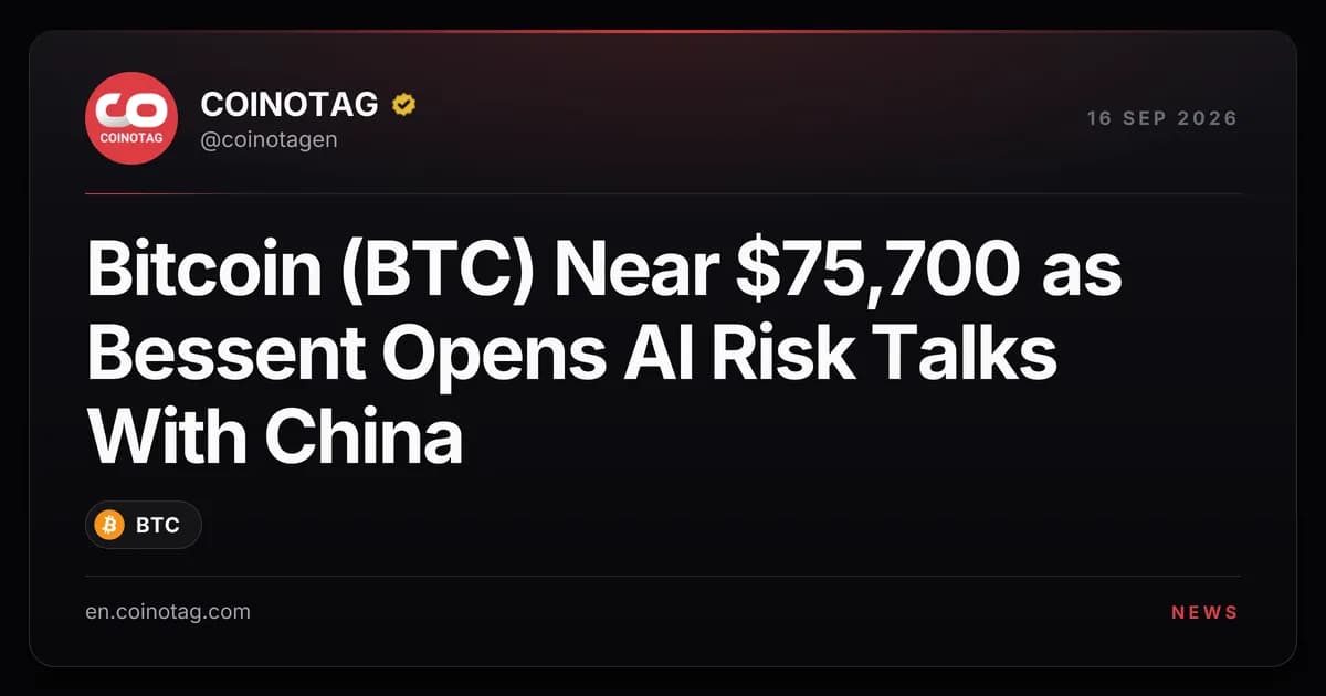 Bitcoin (BTC) Near $75,700 as Bessent Opens AI Risk Talks With China