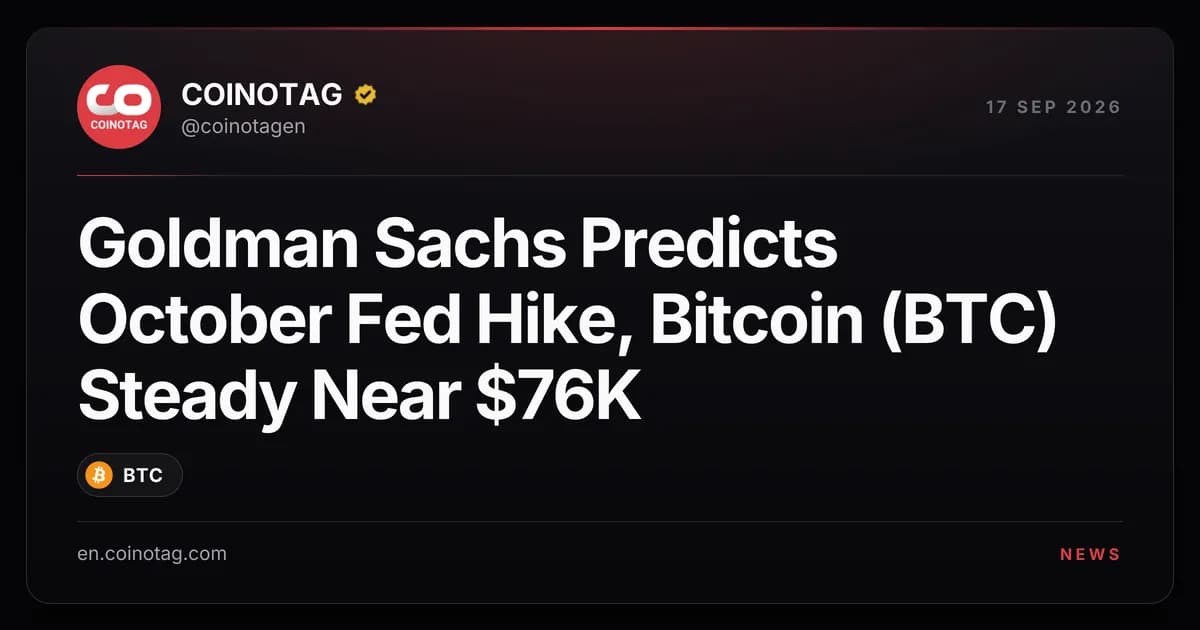 Goldman Sachs Predicts October Fed Hike, Bitcoin (BTC) Steady Near $76K