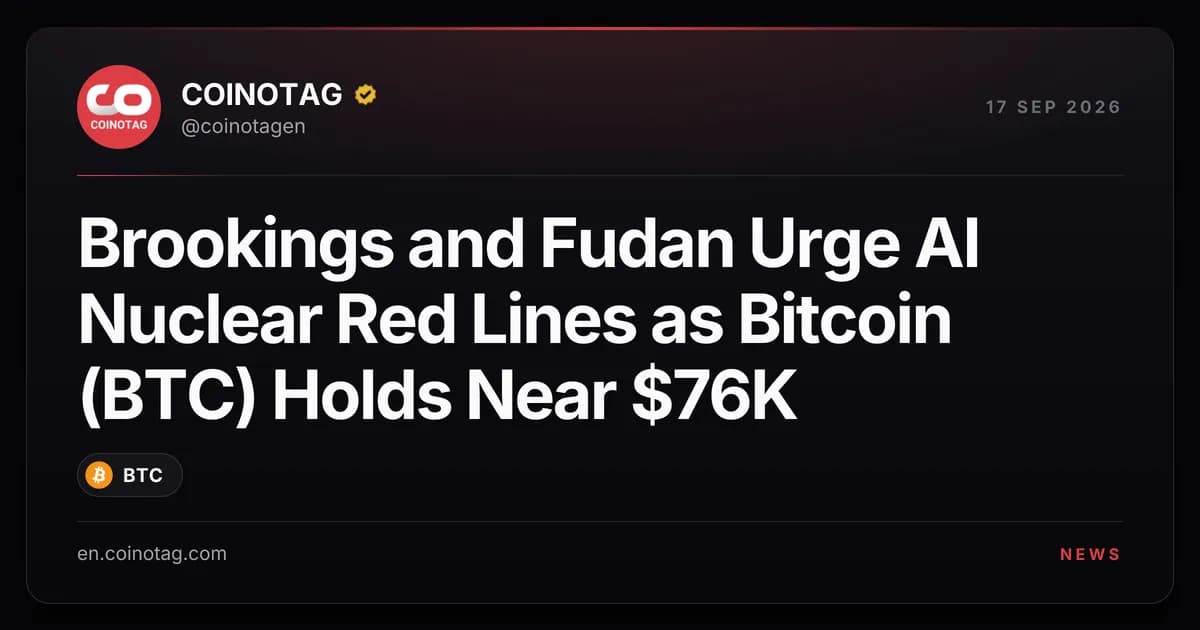 Brookings and Fudan Urge AI Nuclear Red Lines as Bitcoin (BTC) Holds Near $76K