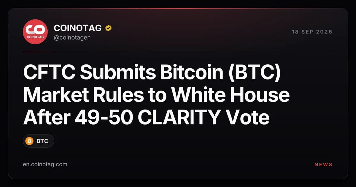 CFTC Submits Bitcoin (BTC) Market Rules to White House After 49-50 CLARITY Vote