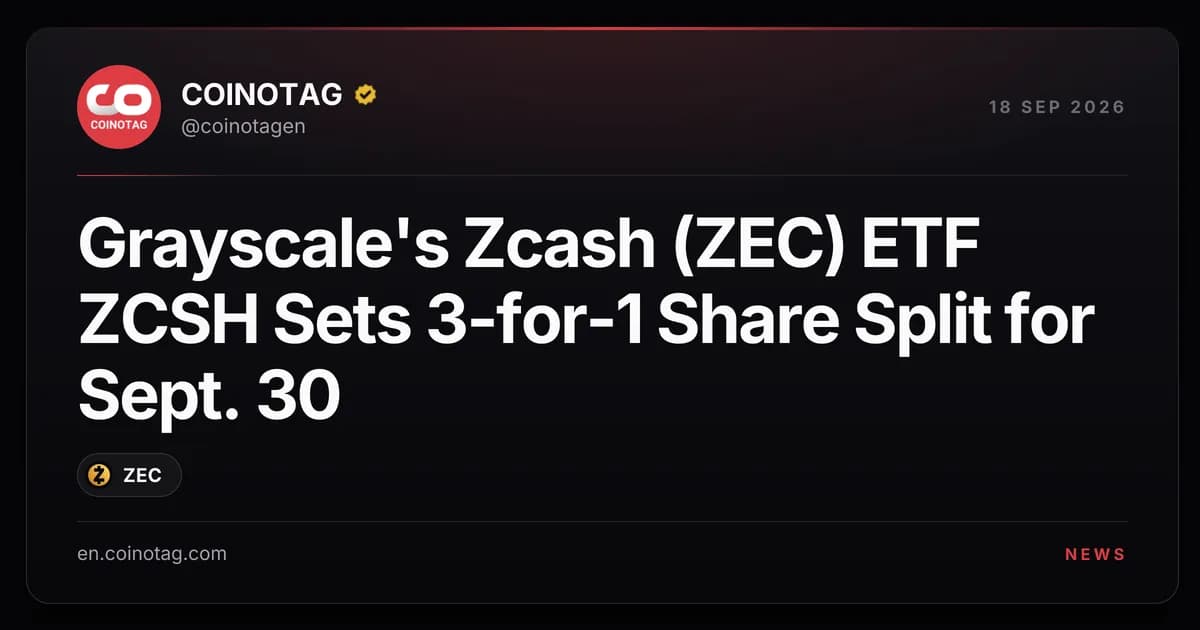 Grayscale's Zcash (ZEC) ETF ZCSH Sets 3-for-1 Share Split for Sept. 30