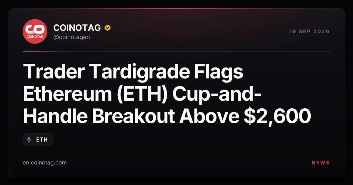 Trader Tardigrade Flags Ethereum (ETH) Cup-and-Handle Breakout Above $2,600