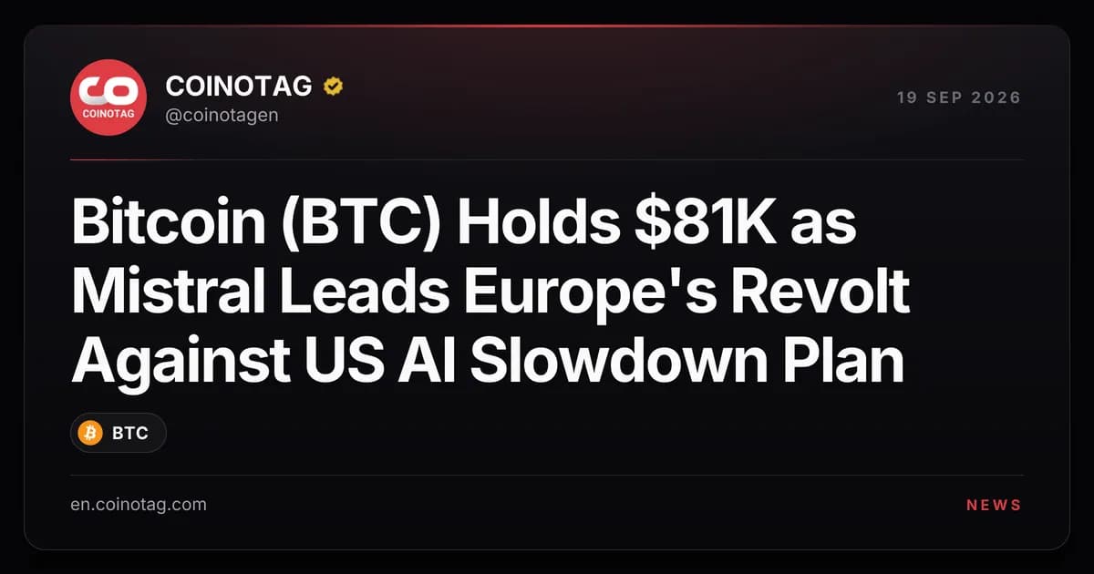 Bitcoin (BTC) Holds $81K as Mistral Leads Europe's Revolt Against US AI Slowdown Plan