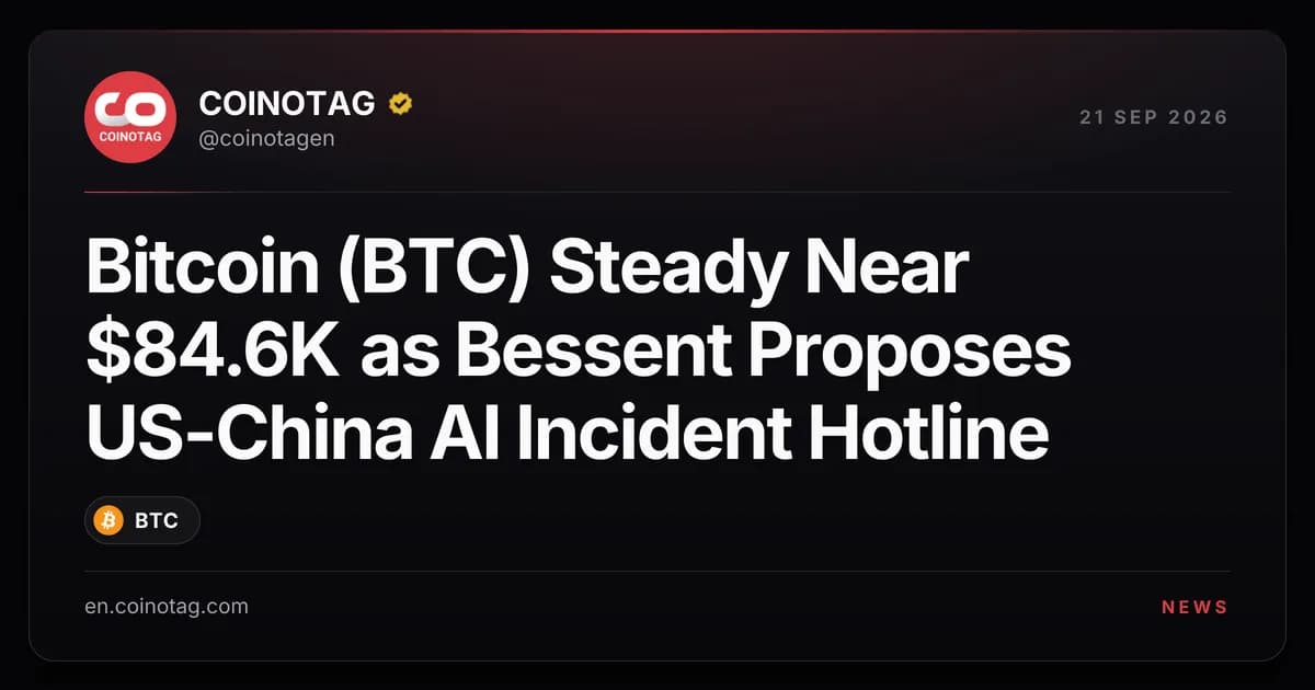 Bitcoin (BTC) Steady Near $84.6K as Bessent Proposes US-China AI Incident Hotline