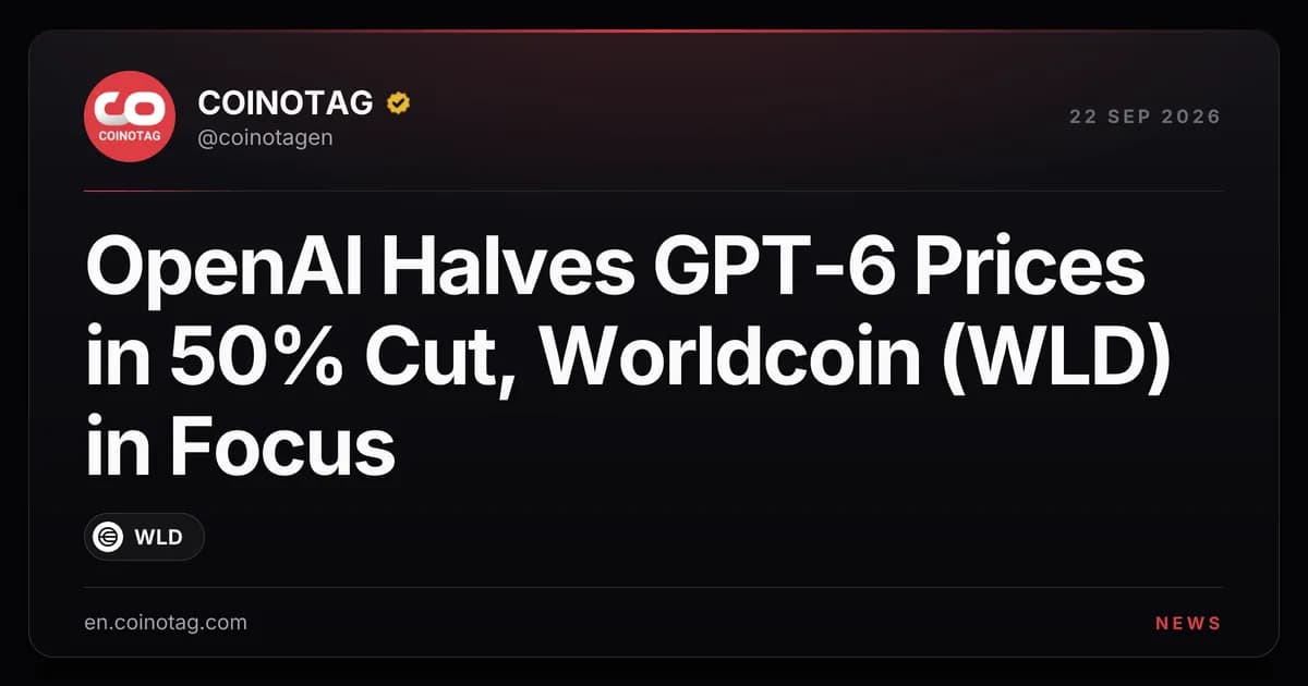 OpenAI Halves GPT-6 Prices in 50% Cut, Worldcoin (WLD) in Focus