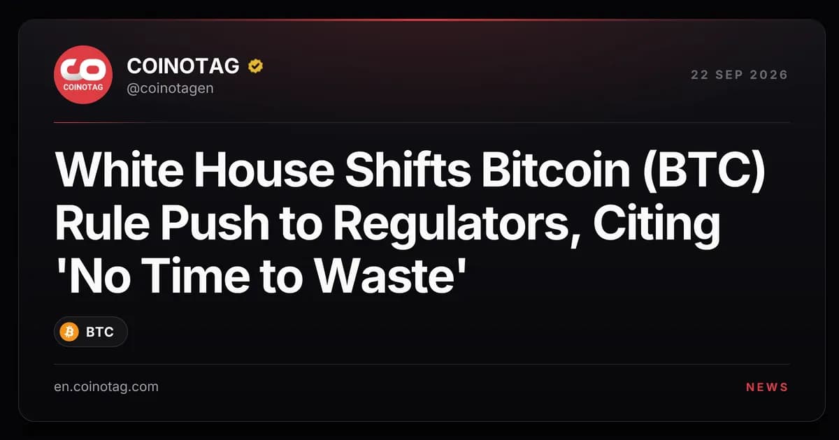 White House Shifts Bitcoin (BTC) Rule Push to Regulators, Citing 'No Time to Waste'