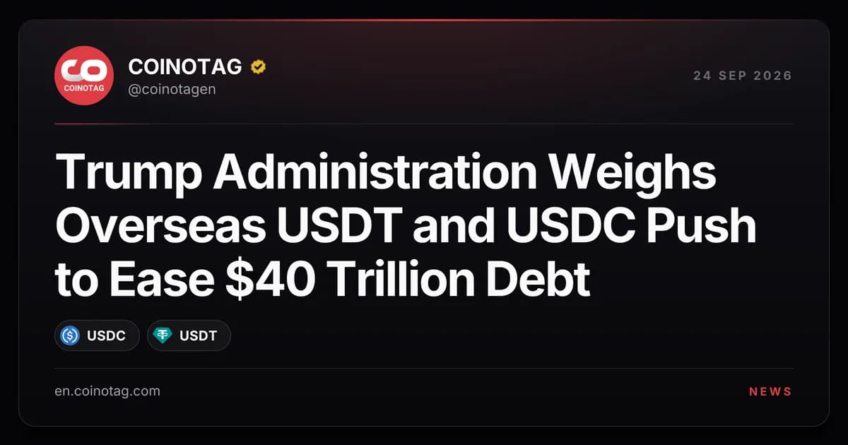 Trump Administration Weighs Overseas USDT and USDC Push to Ease $40 Trillion Debt