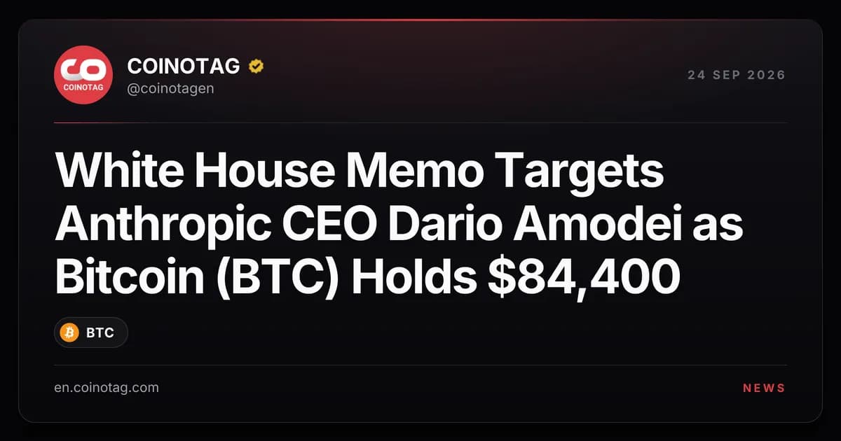 White House Memo Targets Anthropic CEO Dario Amodei as Bitcoin (BTC) Holds $84,400
