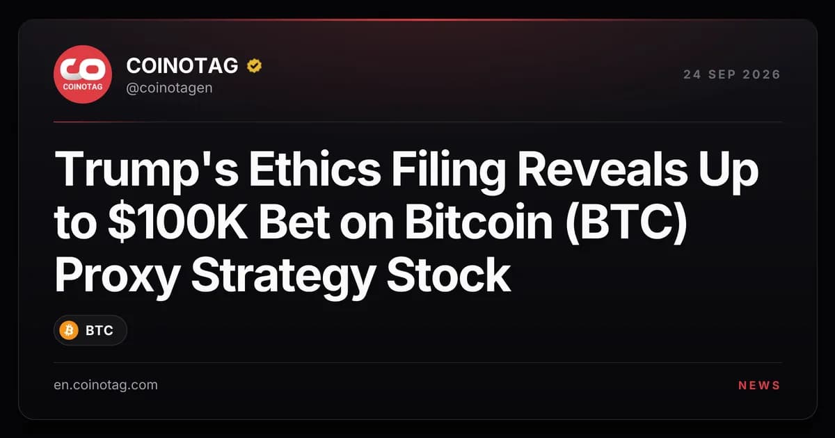Trump's Ethics Filing Reveals Up to $100K Bet on Bitcoin (BTC) Proxy Strategy Stock
