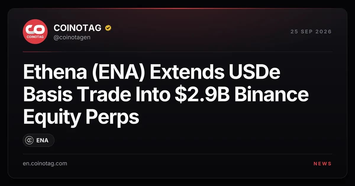 Ethena (ENA) Extends USDe Basis Trade Into $2.9B Binance Equity Perps