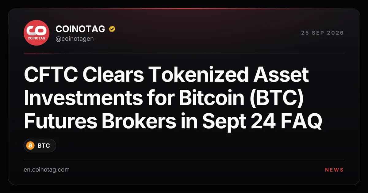 CFTC Clears Tokenized Asset Investments for Bitcoin (BTC) Futures Brokers in Sept 24 FAQ
