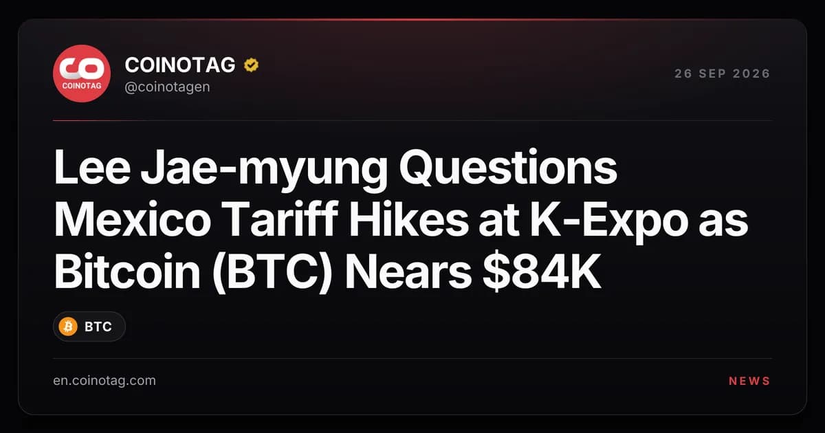 Lee Jae-myung Questions Mexico Tariff Hikes at K-Expo as Bitcoin (BTC) Nears $84K