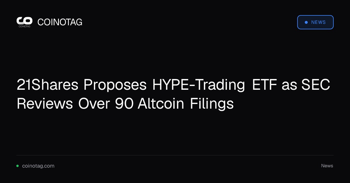 21Shares Proposes HYPE-Trading ETF as SEC Reviews Over 90 Altcoin Filings