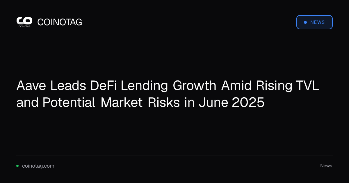 Aave Leads DeFi Lending Growth Amid Rising TVL and Potential Market Risks in June 2025