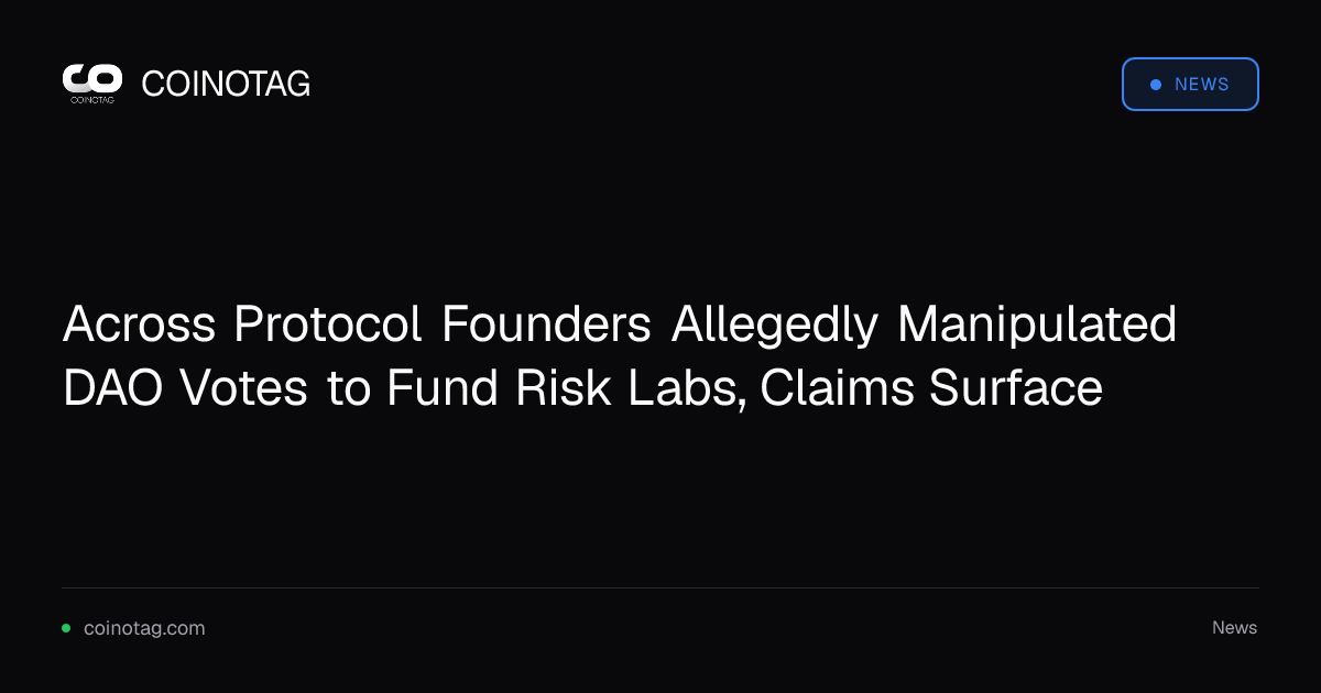 Across Protocol Founders Allegedly Manipulated DAO Votes to Fund Risk Labs, Claims Surface