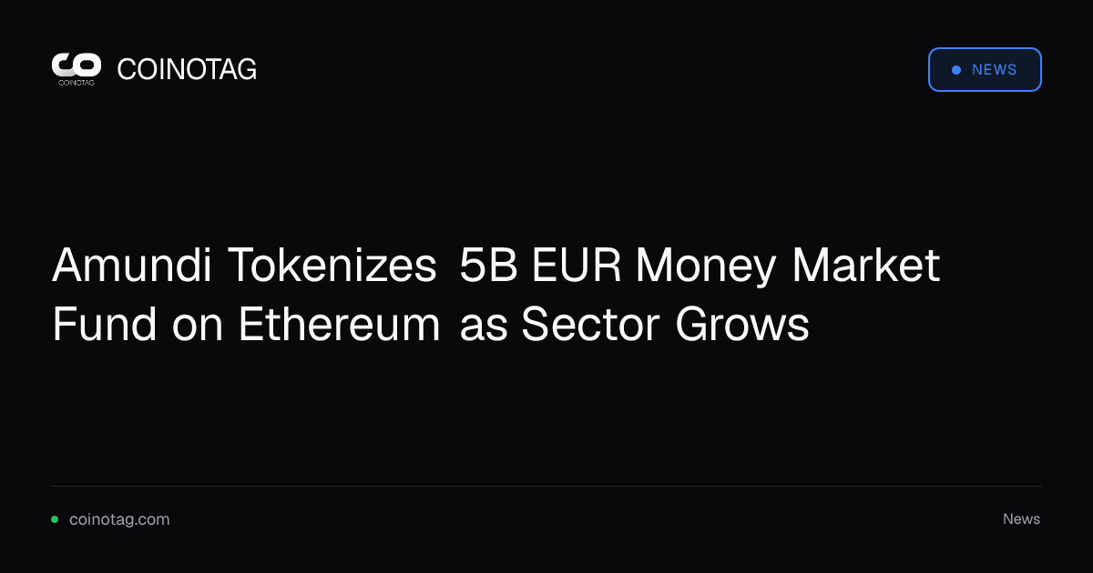 Amundi Tokenizes 5B EUR Money Market Fund on Ethereum as Sector Grows