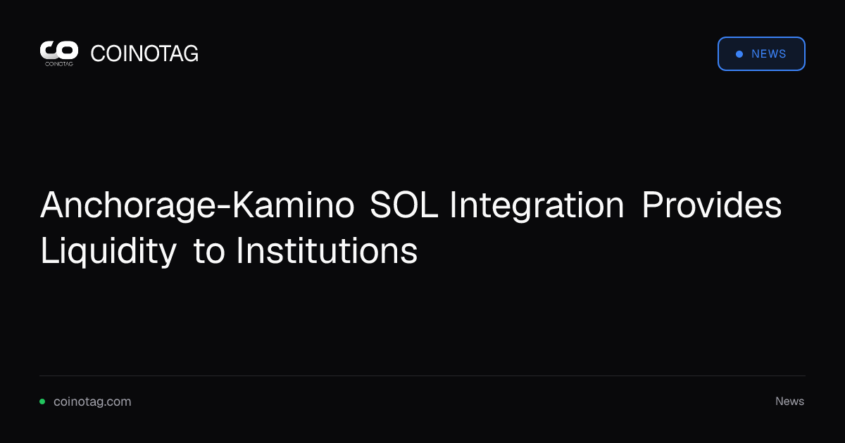 Anchorage-Kamino SOL Integration Provides Liquidity to Institutions