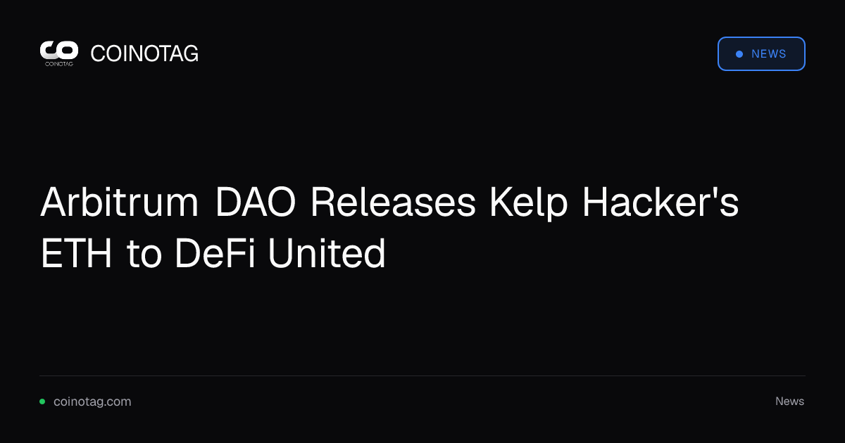 Arbitrum DAO Releases Kelp Hacker's ETH to DeFi United