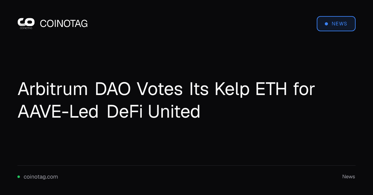 Arbitrum DAO Votes Its Kelp ETH for AAVE-Led DeFi United