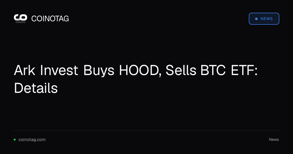 Ark Invest Buys HOOD, Sells BTC ETF: Details