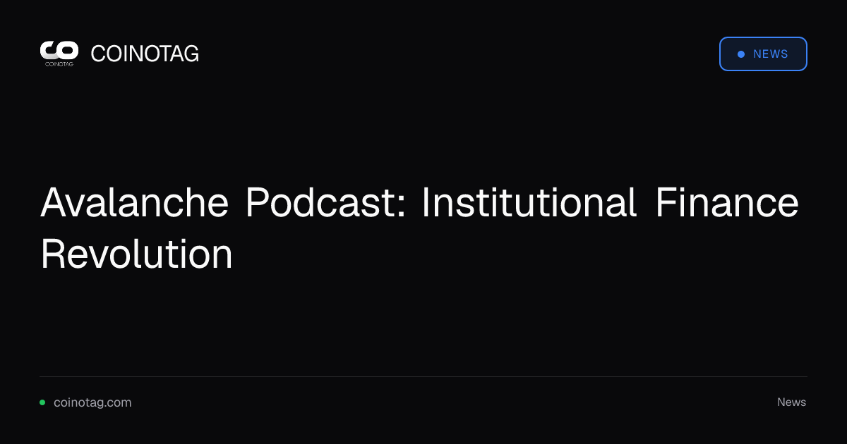 Avalanche Podcast: Institutional Finance Revolution