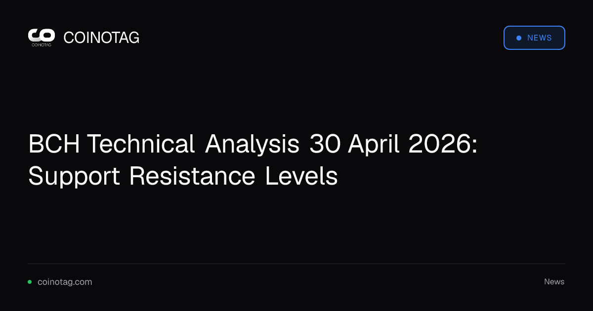BCH Technical Analysis 30 April 2026: Support Resistance Levels