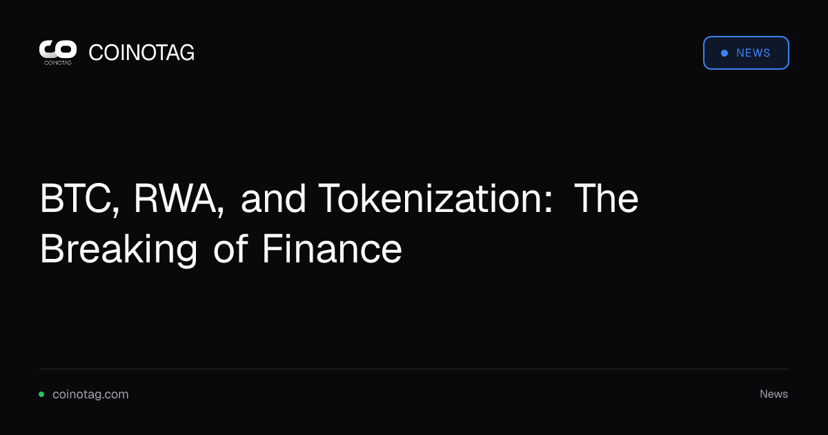 BTC, RWA, and Tokenization: The Breaking of Finance