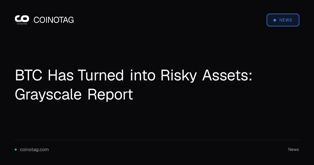BTC Has Turned into Risky Assets: Grayscale Report