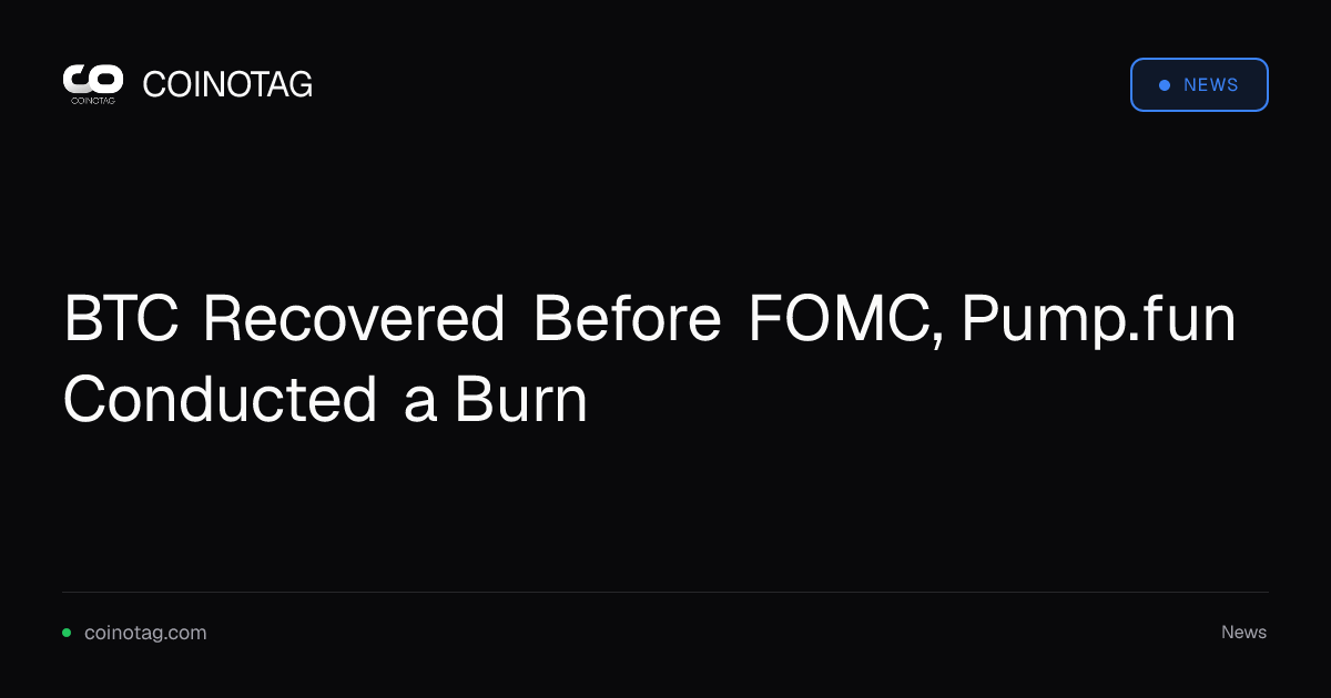 BTC Recovered Before FOMC, Pump.fun Conducted a Burn