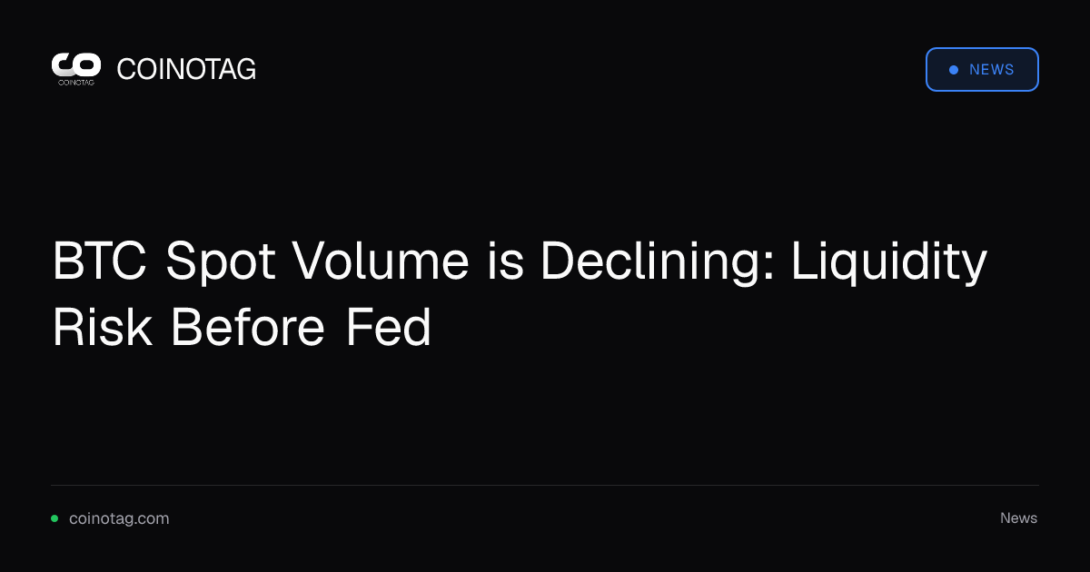BTC Spot Volume is Declining: Liquidity Risk Before Fed
