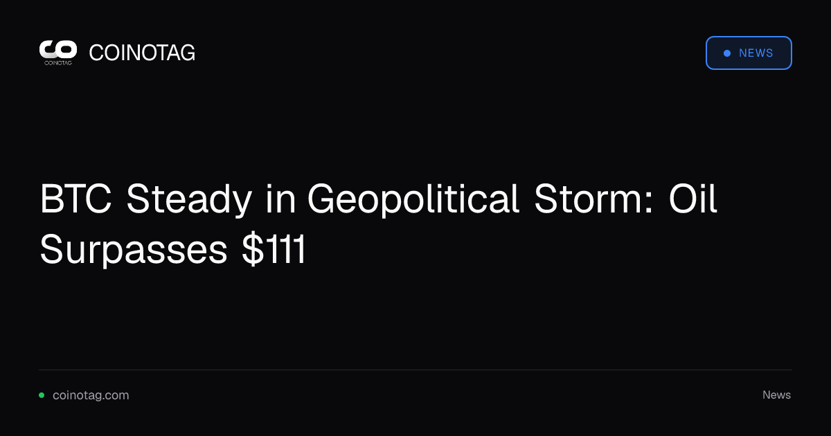 BTC Steady in Geopolitical Storm: Oil Surpasses $111