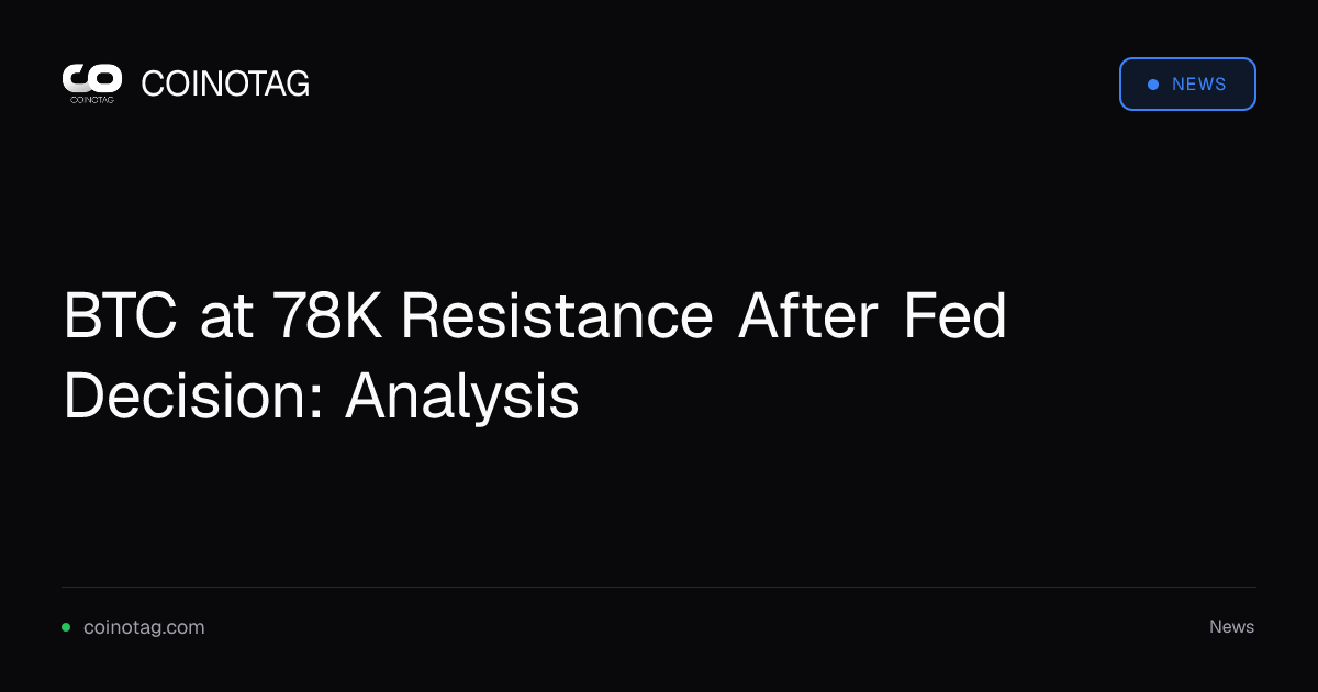 BTC at 78K Resistance After Fed Decision: Analysis