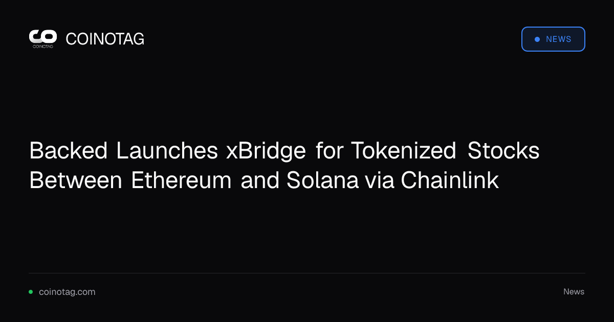 Backed Launches xBridge for Tokenized Stocks Between Ethereum and Solana via Chainlink