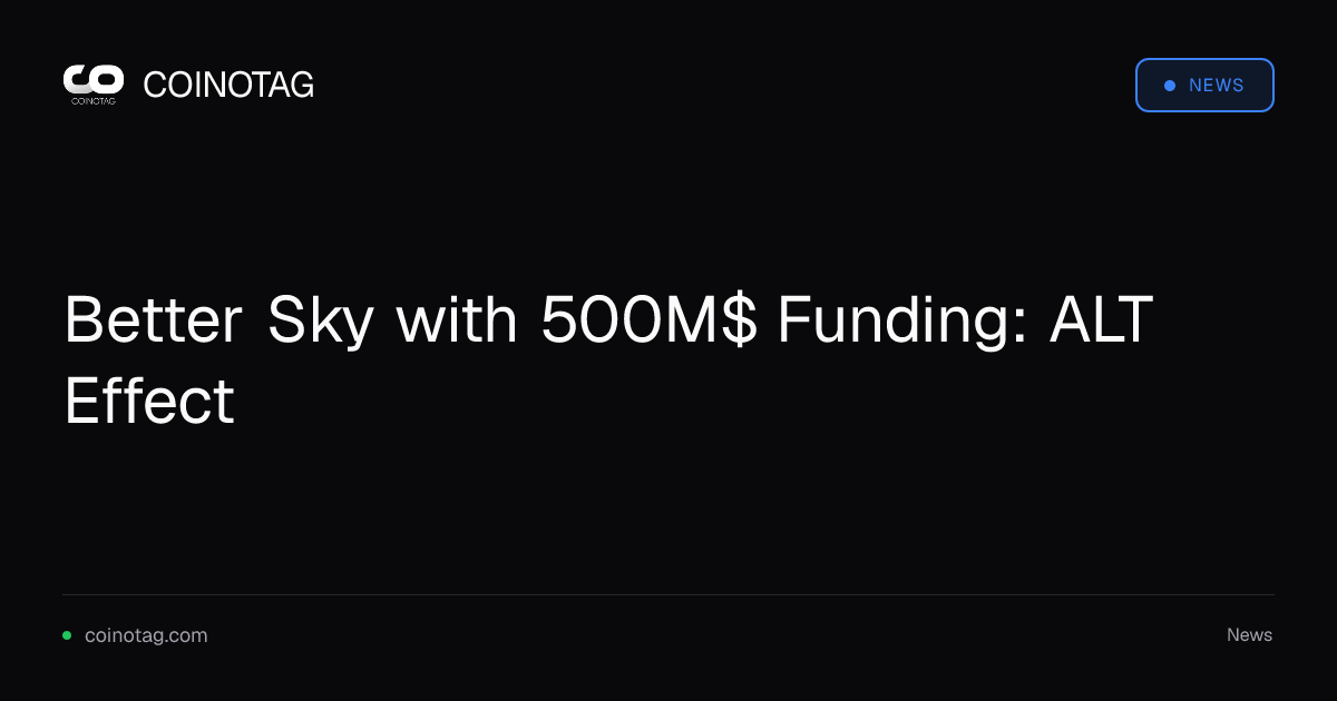 Better Sky with 500M$ Funding: ALT Effect