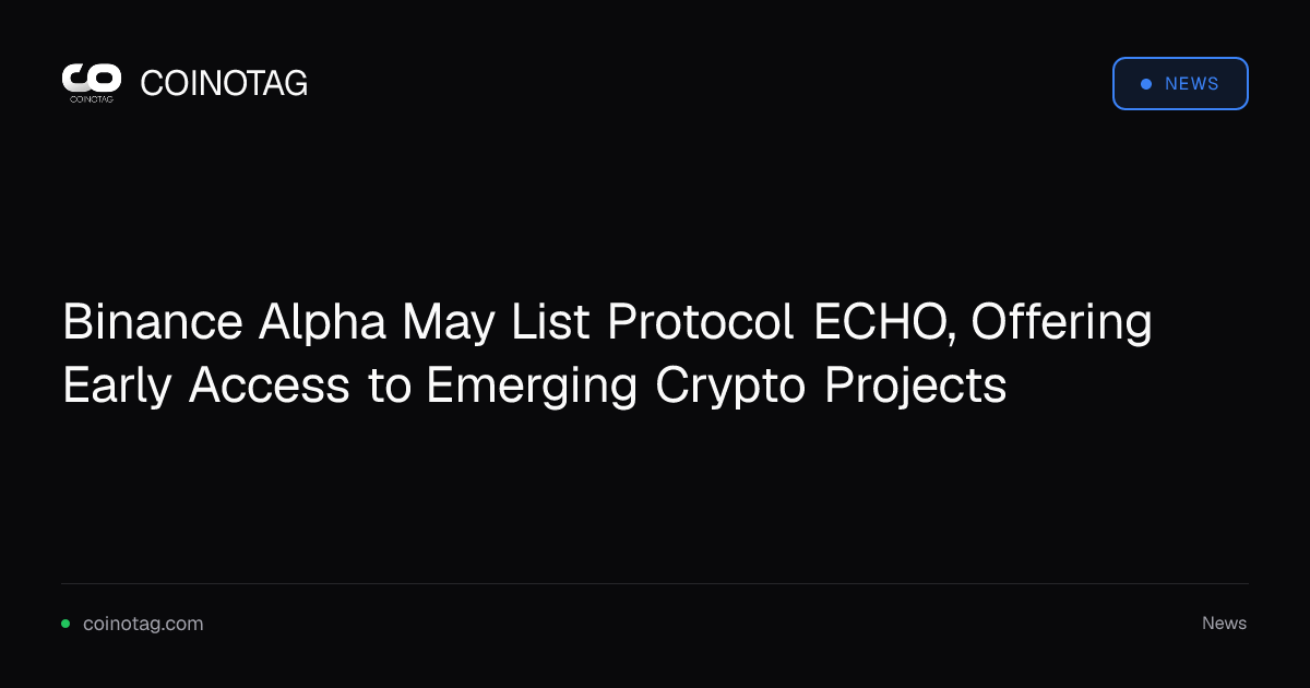 Binance Alpha May List Protocol ECHO, Offering Early Access to Emerging Crypto Projects