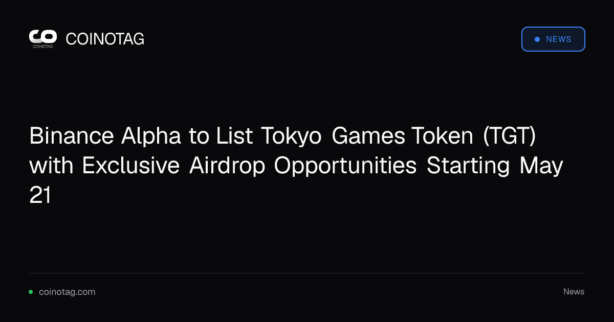Binance Alpha to List Tokyo Games Token (TGT) with Exclusive Airdrop Opportunities Starting May 21