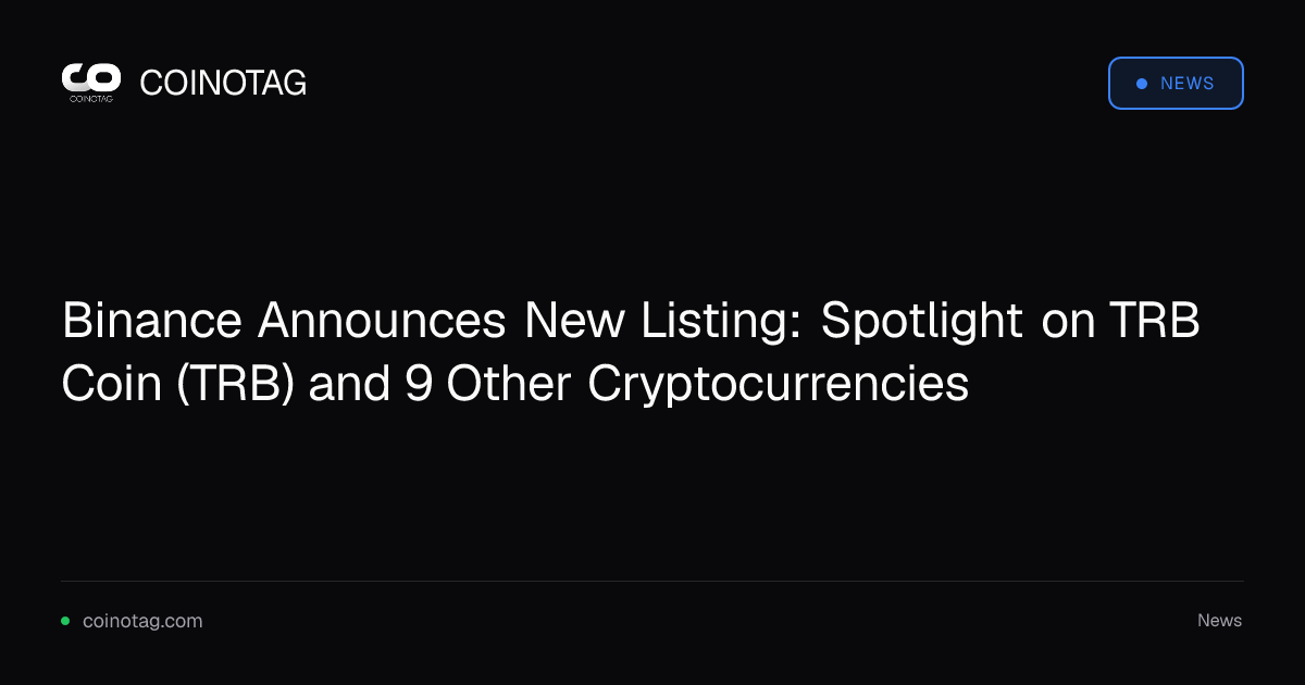 Binance Announces New Listing: Spotlight on TRB Coin (TRB) and 9 Other Cryptocurrencies