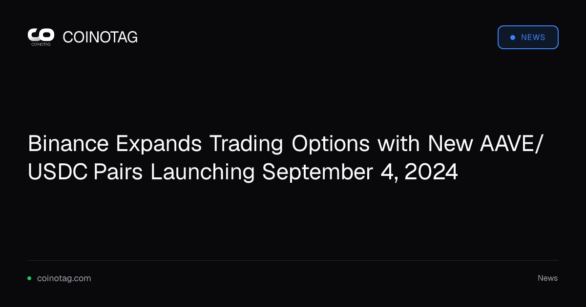 Binance Expands Trading Options with New AAVE/USDC Pairs Launching September 4, 2024