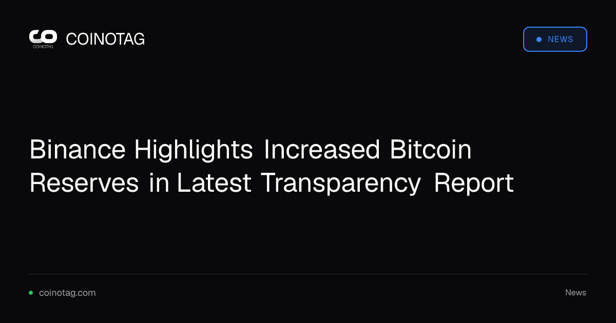 Binance Highlights Increased Bitcoin Reserves in Latest Transparency Report