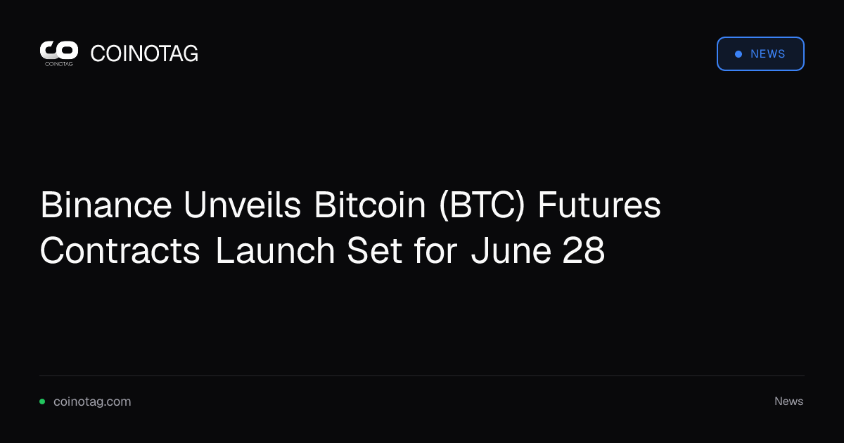 Binance Unveils Bitcoin (BTC) Futures Contracts Launch Set for June 28