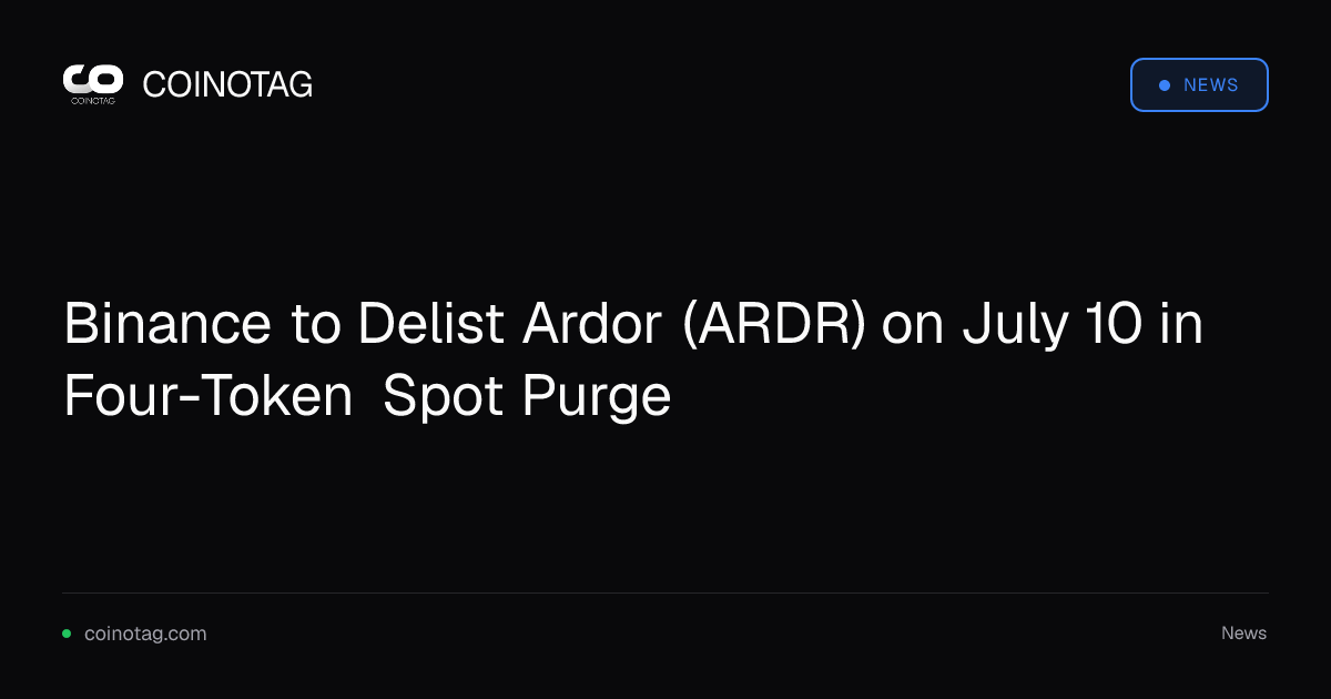 Binance to Delist Ardor (ARDR) on July 10 in Four-Token Spot Purge