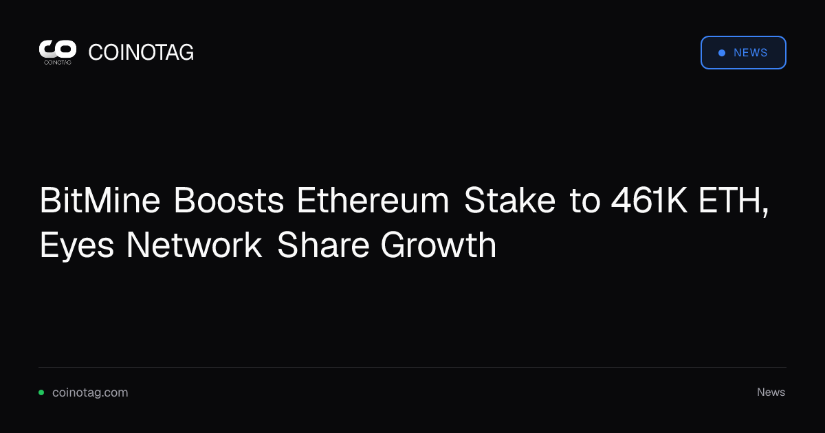 BitMine Boosts Ethereum Stake to 461K ETH, Eyes Network Share Growth