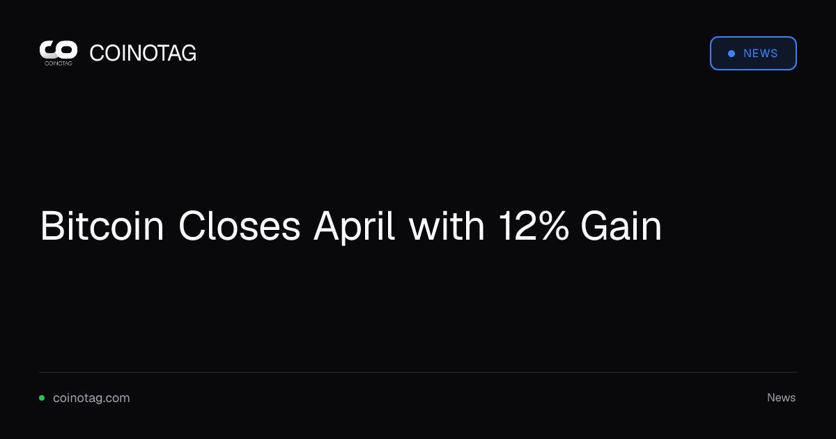 Bitcoin Closes April with 12% Gain