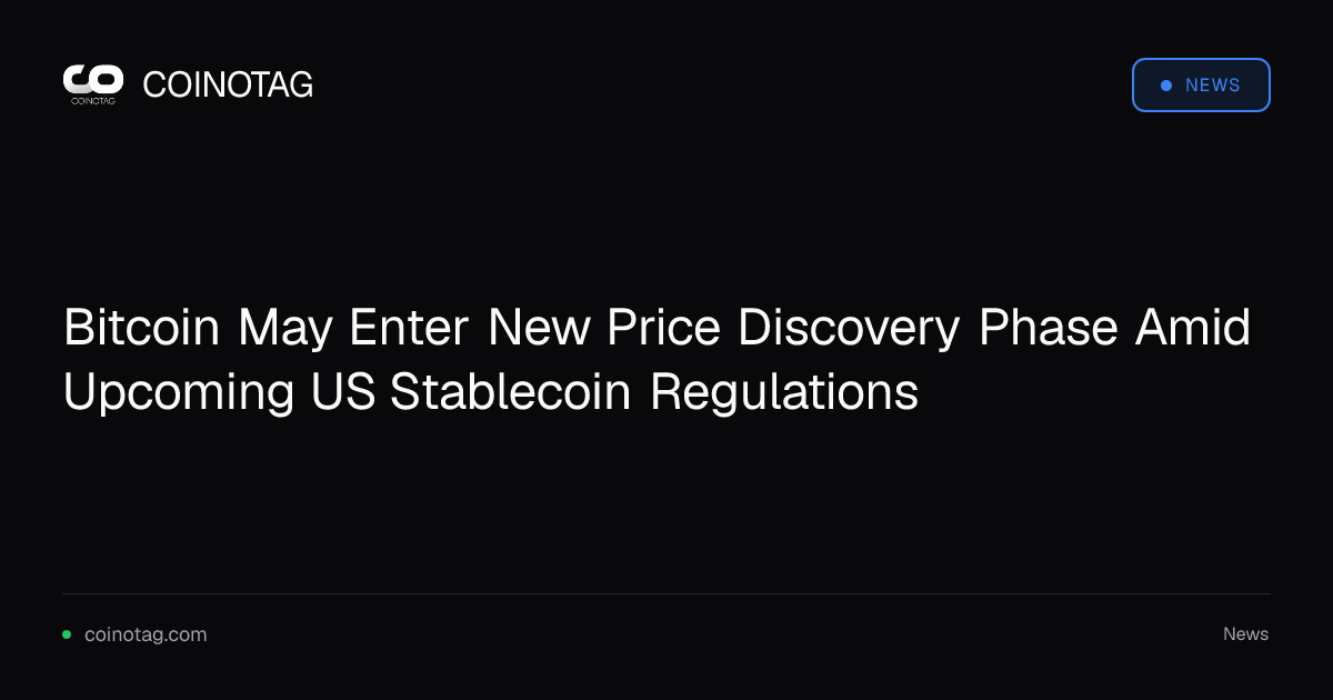 Bitcoin May Enter New Price Discovery Phase Amid Upcoming US Stablecoin Regulations