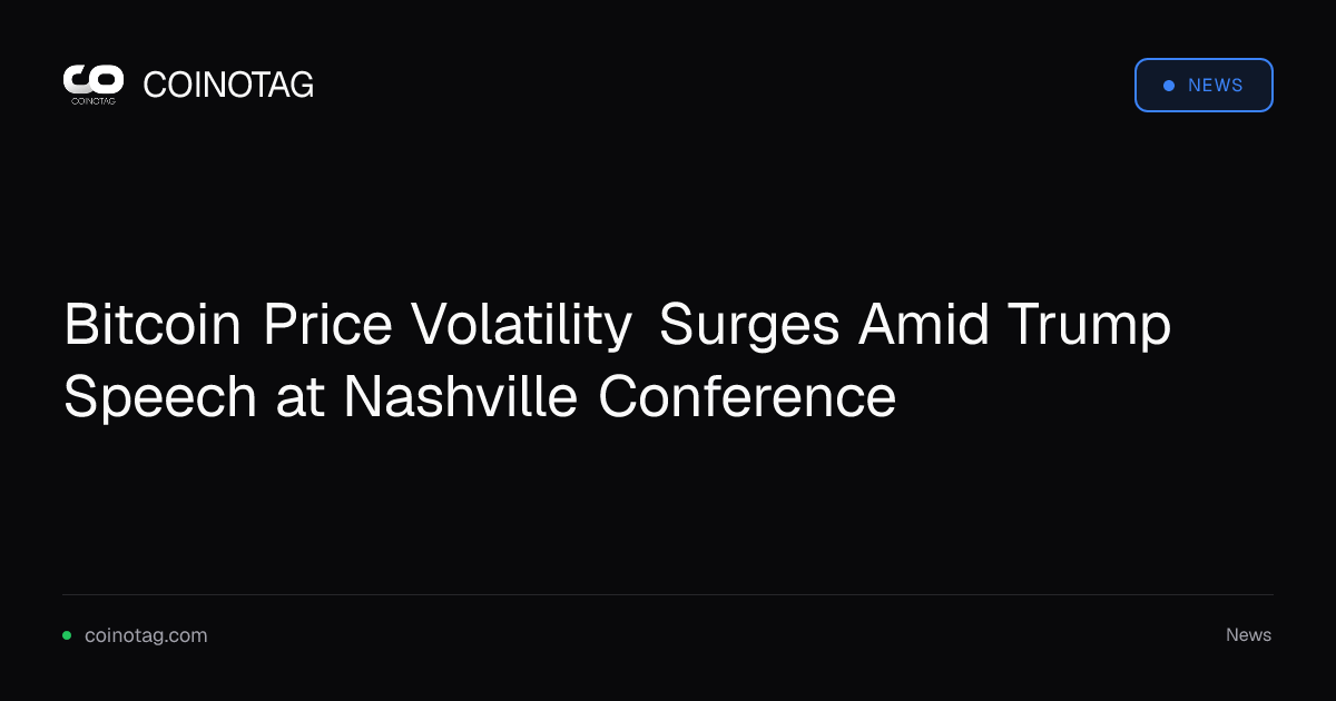 Bitcoin Price Volatility Surges Amid Trump Speech at Nashville Conference