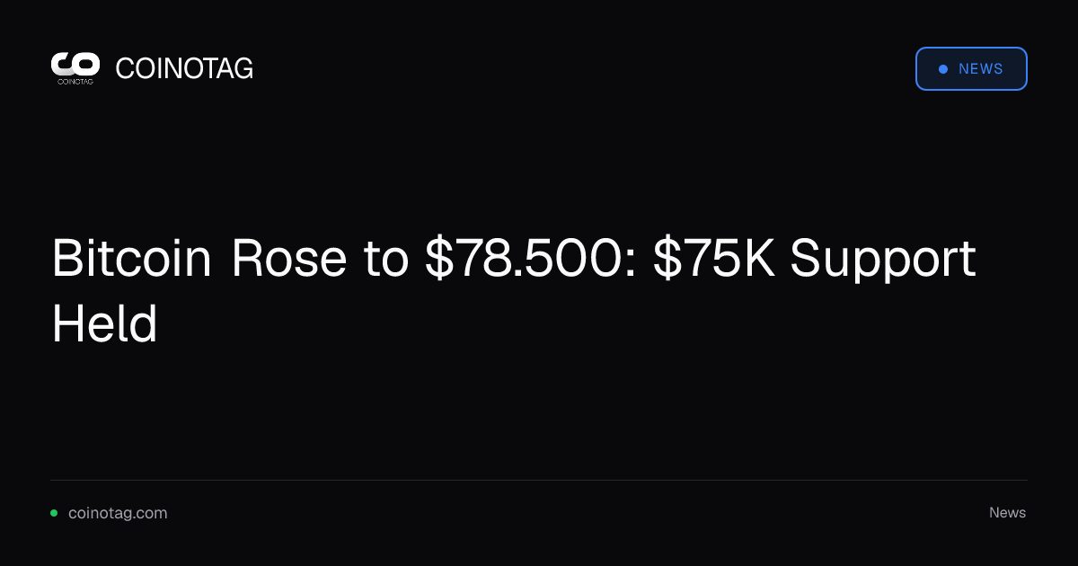Bitcoin Rose to $78.500: $75K Support Held