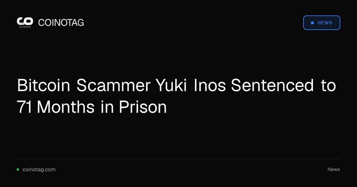 Bitcoin Scammer Yuki Inos Sentenced to 71 Months in Prison